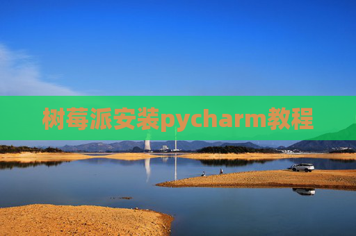 树莓派安装pycharm教程
